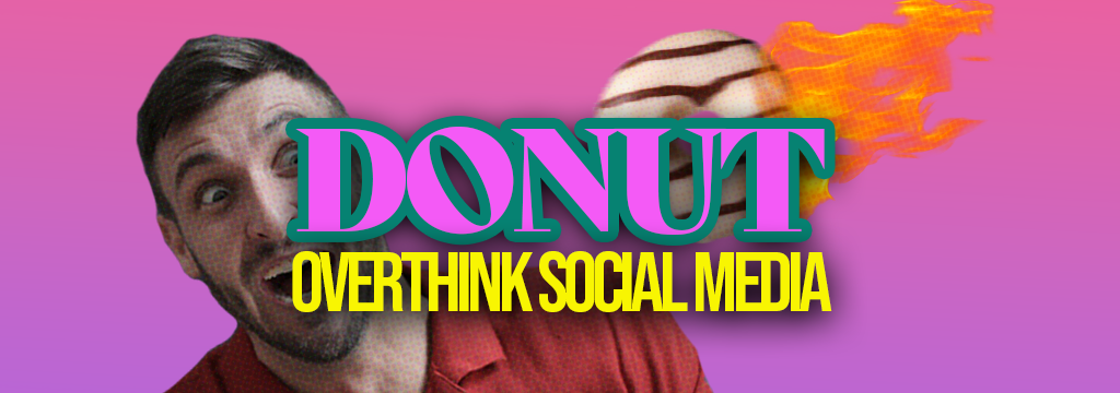Image of a donut on fire being thrown at a screaming man. Text reads "DONUT Overthink Social Media.""